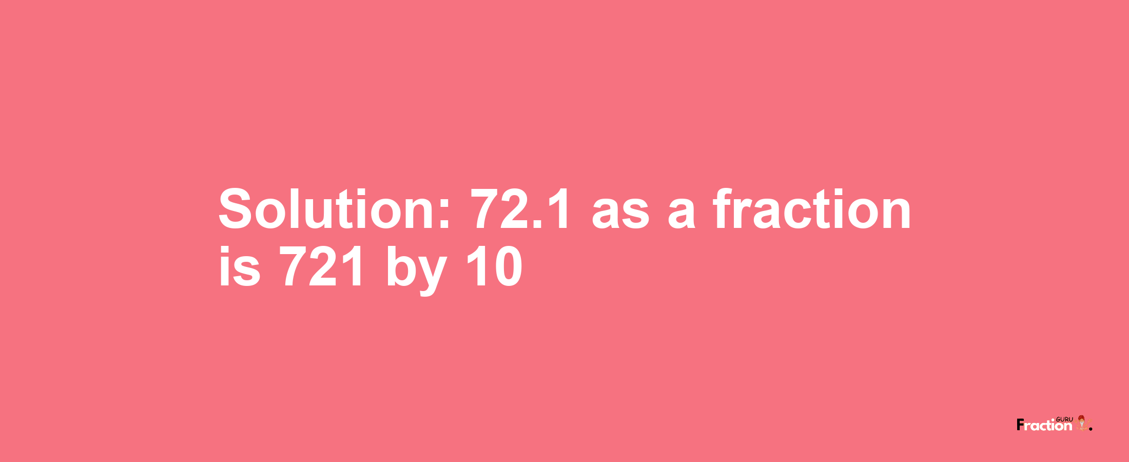 Solution:72.1 as a fraction is 721/10